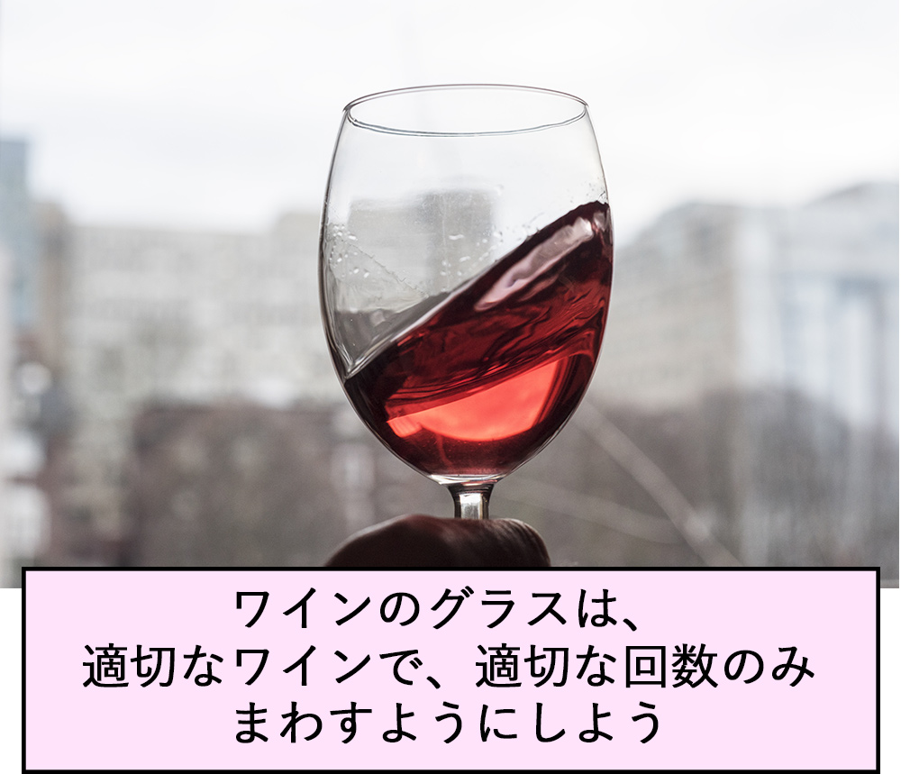 ワインのグラスは、適切なワインで、適切な回数のみまわすようにしよう