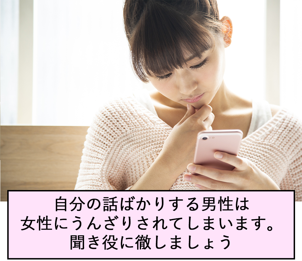 自分の話ばかりする男性は女性にうんざりされてしまいます。聞き役に徹しましょう