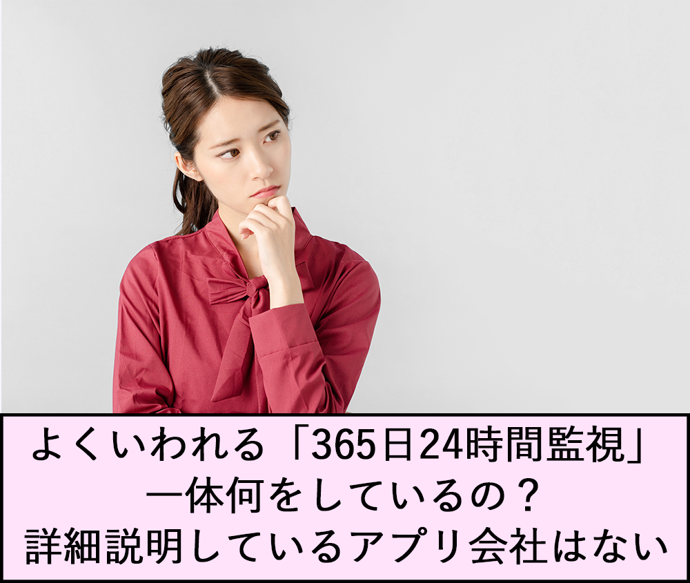 よくいわれる「365日24時間監視」一体何をしているの？詳細説明しているアプリ会社はない